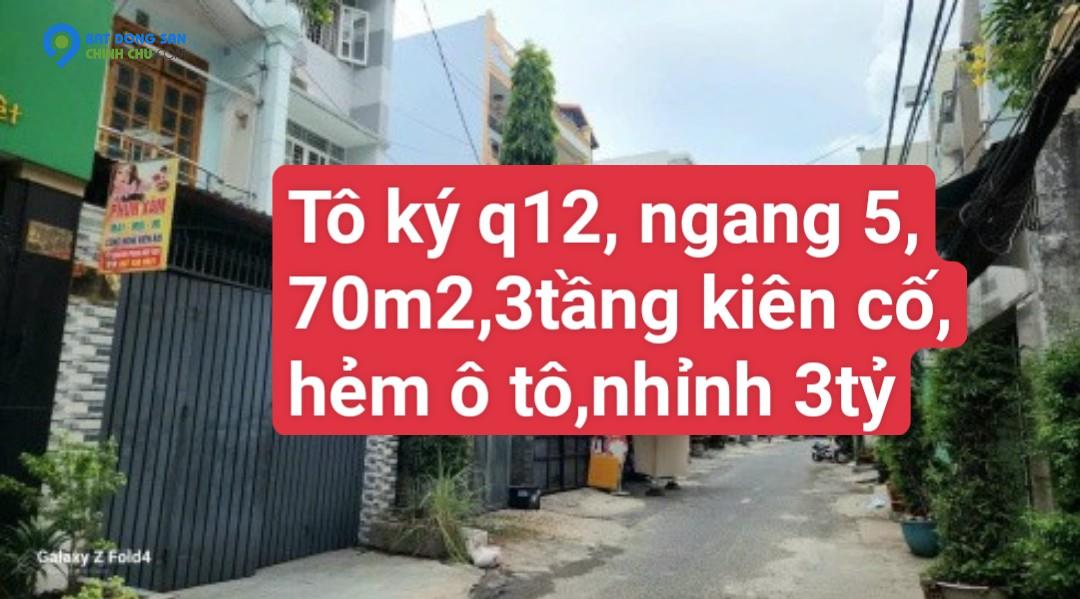 BÁN NHÀ TÔ KÝ QUẬN 12 ,NGANG 5M ,70M2, 3TẦNG KIÊN CỐ ,HẺM Ô TÔ ,  CHỈ NHỈNH 3TỶ