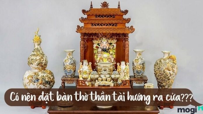 Có nên đặt bàn thờ thần tài hướng ra cửa? Chọn hướng theo phong thủy