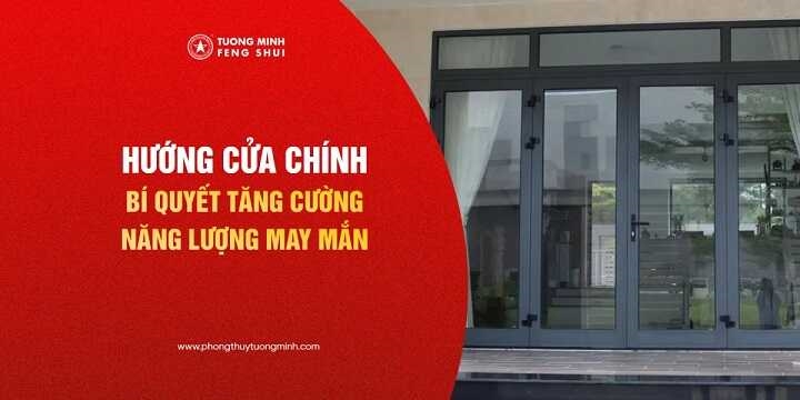 Hướng Cửa Chính Theo Phong Thủy - Bí Quyết Tăng Cường Năng Lượng May Mắn