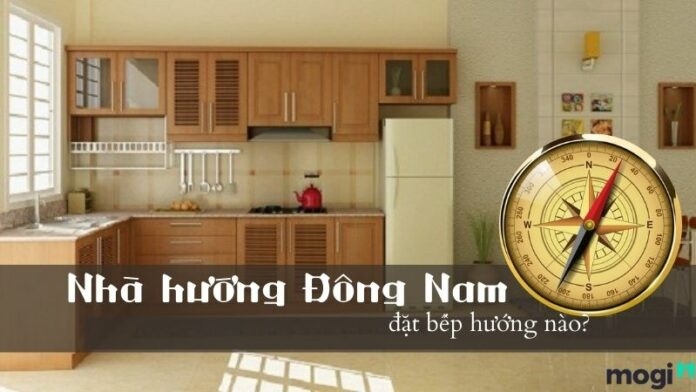 Nhà hướng Đông Nam đặt bếp hướng nào hợp phong thủy, thu hút vượng khí